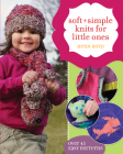 Soft + Simple Knits for Little Ones: 45 Easy Projects By Heidi Boyd Cover Image