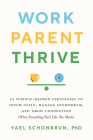 Work, Parent, Thrive: 12 Science-Backed Strategies to Ditch Guilt, Manage Overwhelm, and Grow Connecti on (When Everything Feels Like Too Much) By Yael Schonbrun Cover Image