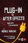 Plug-In to After Effects: The Essential Guide to the 3rd Party Plug-Ins [With DVD ROM] Cover Image