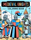 Medieval Knights Coloring Book: Embark on epic quests and noble adventures with this thrilling, where each page invites you to join the ranks of fearl Cover Image