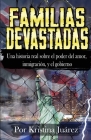 Familias Devastadas: Una historia real sobre el poder del amor, inmigración, y el gobierno By Kristina Juarez Cover Image