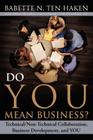 Do You Mean Business? Technical/Non-Technical Collaboration, Business Development and You By Babette N. Ten Haken Cover Image