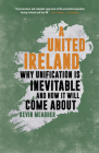 A United Ireland: Why Unification Is Inevitable and How It Will Come about By Kevin Meagher Cover Image