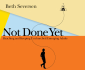 Not Done Yet: Reaching and Keeping Unchurched Emerging Adults By Beth Seversen, Renee Ertl (Narrator) Cover Image