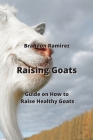 Raising Goats: Guide on How to Raise Healthy Goats By Brandon Ramirez Cover Image