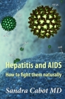 Hepatitis and AIDS: How to Fight Them Naturally By Sandra Cabot Cover Image