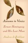 Autumn in Venice: Ernest Hemingway and His Last Muse By Andrea Di Robilant Cover Image