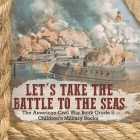 Let's Take the Battle to the Seas The American Civil War Book Grade 5 Children's Military Books By Baby Professor Cover Image