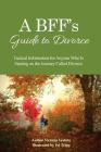 A BFF's Guide to Divorce: Tactical Information for Anyone Who Is Starting on the Journey Called Divorce Cover Image