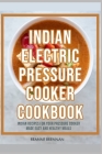 Indian Electric Pressure Cooker Cookbook: Indian Recipes for your Pressure Cooker Made Easy and Healthy Meals Cover Image