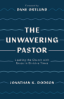 The Unwavering Pastor: Leading the Church with Grace in Divisive Times By Jonathan K. Dodson, Dane Ortlund (Foreword by) Cover Image
