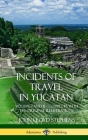 Incidents of Travel in Yucatan: Volume I and II - Complete (Yucatan Peninsula History) (Hardcover) Cover Image
