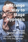 A Strange Way to Stage Hypnosis: The Honest Hypnotists Guide Cover Image