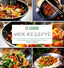 25 leckere Wok-Rezepte: 25 leckere Rezepte - von vegan über vegetarisch bis hin zu schmackhaften Fleischgerichten - Band 2 Cover Image