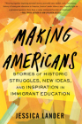 Making Americans: Stories of Historic Struggles, New Ideas, and Inspiration in Immigrant Education By Jessica Lander Cover Image