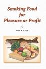 Smoking Food for Pleasure or Profit: How to smoke fish, oysters, mussels, cheese, ham, bacon, sausage and salmon, complete with recipes and diagrams By Neil A. Clark Cover Image