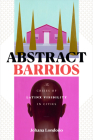 Abstract Barrios: The Crises of Latinx Visibility in Cities By Johana Londoño Cover Image