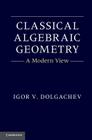 Classical Algebraic Geometry: A Modern View By Igor V. Dolgachev Cover Image