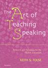 The Art of Teaching Speaking: Research and Pedagogy for the ESL/EFL Classroom By Keith S. Folse Cover Image