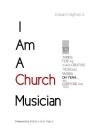 I Am A Church Musician: 101 Things For The Church Creative: Musicians, Singers, Oh Yeah... And Everyone Else Too. Cover Image