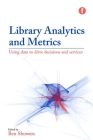 Library Analytics and Metrics: Using Data to Drive Decisions and Services By Ben Showers (Editor) Cover Image
