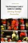 The Pressure Cook's Guide to Canning: Unlocking Flavorful Preservation By Maurice Reyes Cover Image