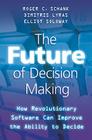 The Future of Decision Making: How Revolutionary Software Can Improve the Ability to Decide By R. Schank, D. Lyras, E. Soloway Cover Image