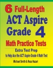 6 Full-Length ACT Aspire Grade 4 Math Practice Tests: Extra Test Prep to Help Ace the ACT Aspire Grade 4 Math Test By Michael Smith, Reza Nazari Cover Image