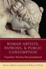 Roman Artists, Patrons, and Public Consumption: Familiar Works Reconsidered By Brenda Longfellow, Ellen Perry Cover Image