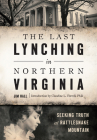 The Last Lynching in Northern Virginia: Seeking Truth at Rattlesnake Mountain (True Crime) By Jim Hall, Claudine L. Ferrell Phd (Introduction by) Cover Image