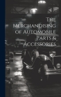 The Merchandising of Automobile Parts & Accessories By Anonymous Cover Image