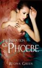 The Initiation of Phoebe By Regina Green Cover Image