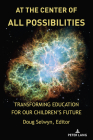 At the Center of All Possibilities: Transforming Education for Our Children's Future (Counterpoints #532) By Shirley R. Steinberg (Other), Doug Selwyn (Editor) Cover Image