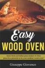 easy wood oven: Learn from an Italian pizza maker to bake pizza in a pizzeria or an your outdoor wood oven! Cover Image