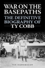 War on the Basepaths: The Definitive Biography of Ty Cobb By Tim Hornbaker Cover Image