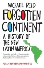 Forgotten Continent: A History of the New Latin America By Michael Reid Cover Image