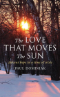 The Love That Moves the Sun: Advent hope in a time of crisis By Paul Dominiak Cover Image