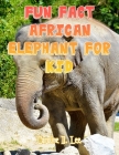 Fun Fact African Elephant For Kid: African Elephant fact for girl age 1-10 African Elephant fact for boy age 1-10 female african elephant weight of af Cover Image