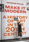 Make It Modern: A History of Art in the 20th Century By Brandon Taylor Cover Image