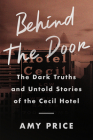 Behind the Door: The Dark Truths and Untold Stories of the Cecil Hotel By Amy Price Cover Image