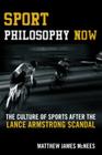 Sport Philosophy Now: The Culture of Sports After the Lance Armstrong Scandal By Matthew James McNees Cover Image
