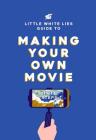 The Little White Lies Guide to Making Your Own Movie: In 39 Steps By Little White Lies, Matt Thrift (Text by) Cover Image