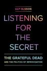 Listening for the Secret: The Grateful Dead and the Politics of Improvisation (Studies in the Grateful Dead #1) Cover Image