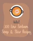 Hello! 300 Low Sodium Soup & Stew Recipes: Best Low Sodium Soup & Stew Cookbook Ever For Beginners [Book 1] Cover Image