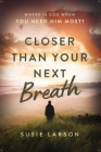 Closer Than Your Next Breath: Where Is God When You Need Him Most? By Susie Larson Cover Image