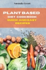 Plant Based Diet Cookbook Quick and Easy Recipes: Quick, Easy and Delicious Recipes for a lifelong Health Cover Image