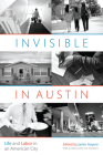 Invisible in Austin: Life and Labor in an American City By Javier Auyero (Editor), Loïc Wacquant (Afterword by) Cover Image