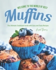 Welcome to the World of Best Muffins: The Ultimate Cookbook Guide with Easy and Tasty Recipes By Angel Burns Cover Image