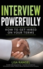 Interview Powerfully: How to Land Your Next Job on Your Terms By Lisa Rangel Cover Image