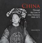 China: Through the Lens of John Thomson (1868-1872) By Betty Yao (Editor) Cover Image